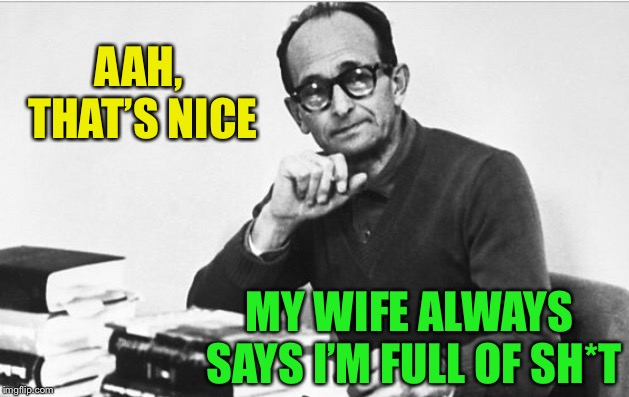 AAH, THAT’S NICE MY WIFE ALWAYS SAYS I’M FULL OF SH*T | made w/ Imgflip meme maker