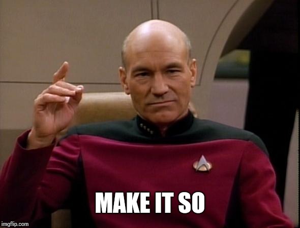 Picard Make it so | MAKE IT SO | image tagged in picard make it so | made w/ Imgflip meme maker