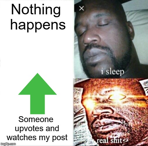 Sleeping Shaq | Nothing happens; Someone upvotes and watches my post | image tagged in memes,sleeping shaq | made w/ Imgflip meme maker
