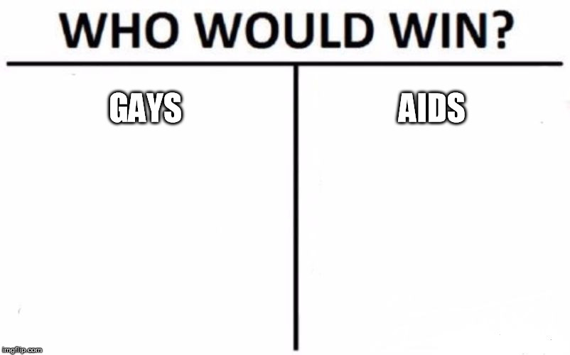 Who Would Win? Meme | GAYS; AIDS | image tagged in memes,who would win | made w/ Imgflip meme maker