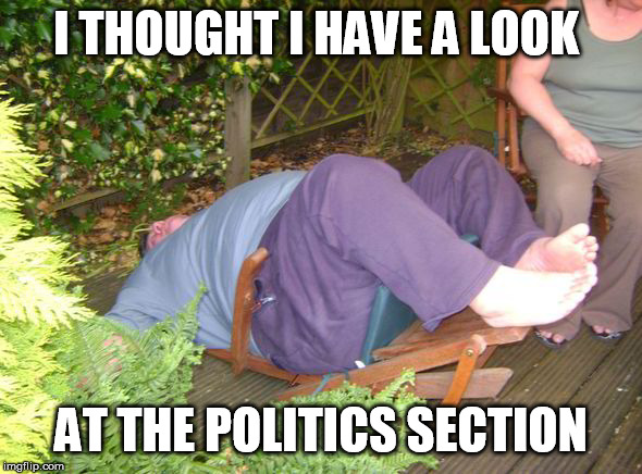 The amount of shit there is staggering | I THOUGHT I HAVE A LOOK; AT THE POLITICS SECTION | image tagged in broken chair | made w/ Imgflip meme maker