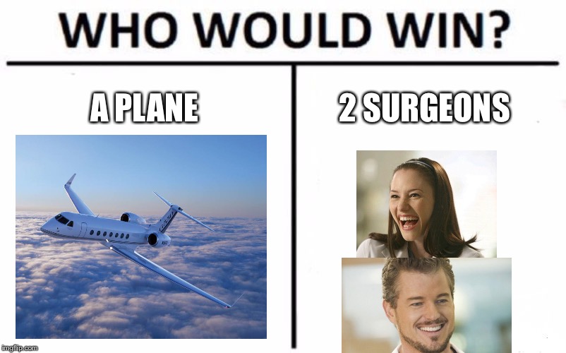 Who Would Win? Meme | A PLANE; 2 SURGEONS | image tagged in memes,who would win | made w/ Imgflip meme maker