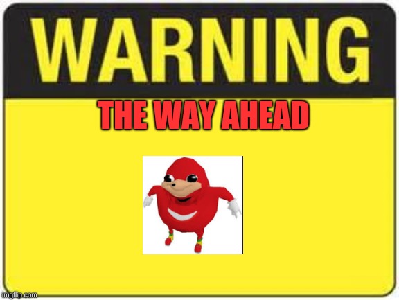 blank warning sign | THE WAY AHEAD | image tagged in blank warning sign | made w/ Imgflip meme maker
