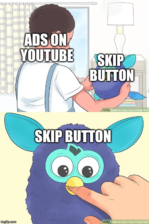 ADS ON YOUTUBE; SKIP BUTTON; SKIP BUTTON | image tagged in memes | made w/ Imgflip meme maker