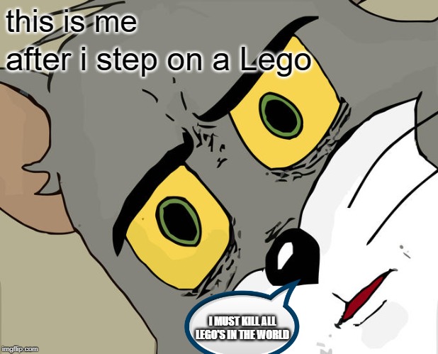 lego | this is me; after i step on a Lego; I MUST KILL ALL LEGO'S IN THE WORLD | image tagged in kill | made w/ Imgflip meme maker