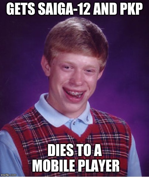 Bad Luck Brian Meme | GETS SAIGA-12 AND PKP; DIES TO A MOBILE PLAYER | image tagged in memes,bad luck brian | made w/ Imgflip meme maker