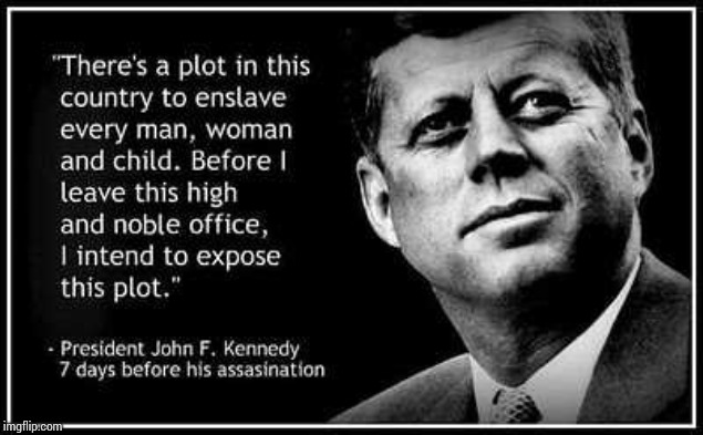 Coincidence? | . | image tagged in memes,john f kennedy,kennedy,government corruption,be afraid,deep state | made w/ Imgflip meme maker