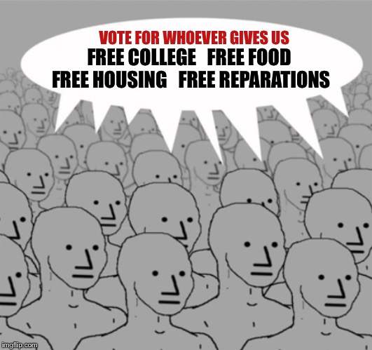 VOTE FOR WHOEVER GIVES US FREE COLLEGE   FREE FOOD    FREE HOUSING   FREE REPARATIONS | made w/ Imgflip meme maker