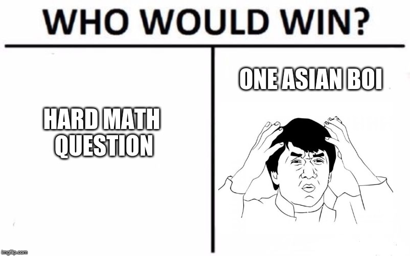 Who Would Win? | HARD MATH QUESTION; ONE ASIAN BOI | image tagged in memes,who would win | made w/ Imgflip meme maker