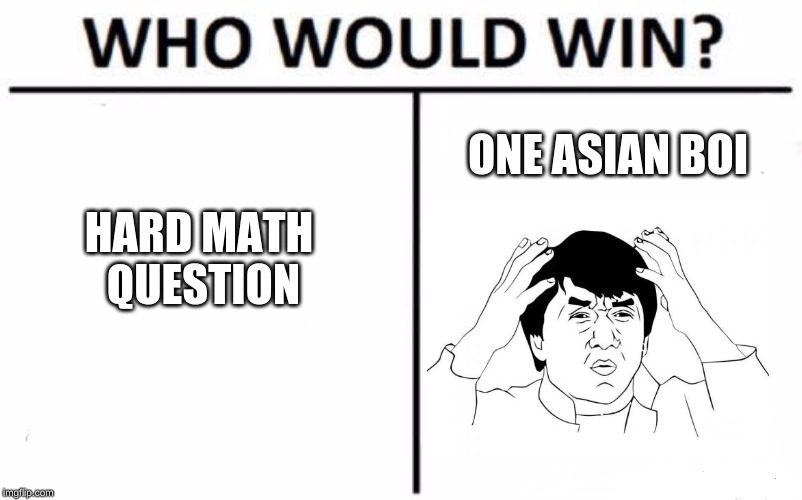 Who Would Win? Meme | HARD MATH QUESTION; ONE ASIAN BOI | image tagged in memes,who would win | made w/ Imgflip meme maker