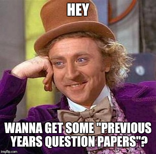 Creepy Condescending Wonka Meme | HEY; WANNA GET SOME "PREVIOUS YEARS QUESTION PAPERS"? | image tagged in memes,creepy condescending wonka | made w/ Imgflip meme maker