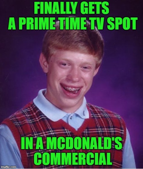 It's better than nothing at all I guess... | image tagged in bad luck brian,memes,mcdonalds,funny,commercials | made w/ Imgflip meme maker