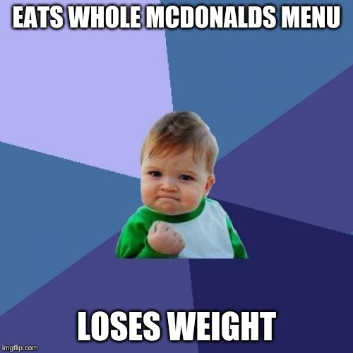 Success Kid Meme | EATS WHOLE MCDONALDS MENU; LOSES WEIGHT | image tagged in memes,success kid | made w/ Imgflip meme maker