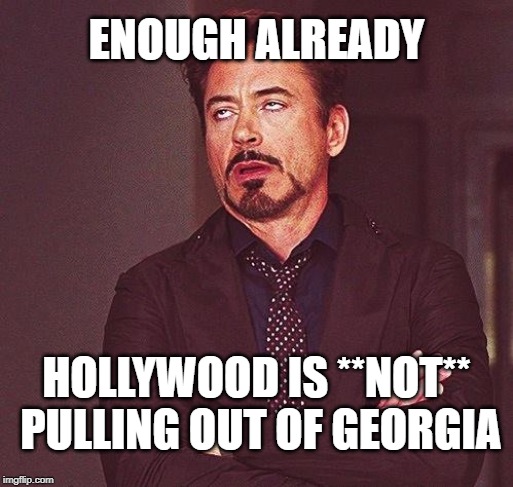 It's the economy, stupid. | ENOUGH ALREADY; HOLLYWOOD IS **NOT** PULLING OUT OF GEORGIA | image tagged in robert downey jr annoyed,abortion,pro-life,pro-choice,georgia | made w/ Imgflip meme maker