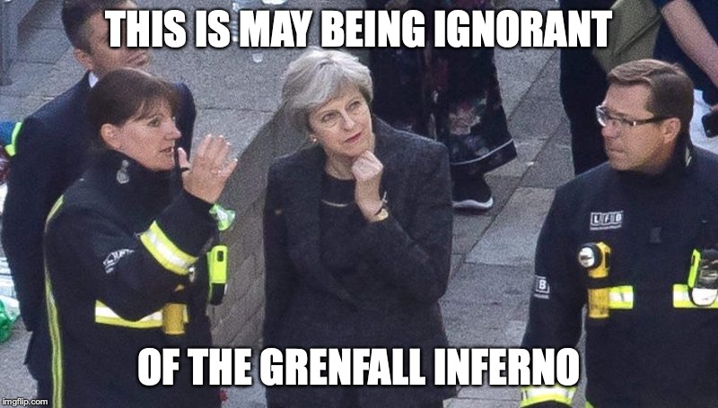 May During the Grenfall Inferno | THIS IS MAY BEING IGNORANT; OF THE GRENFALL INFERNO | image tagged in grenfall,theresa may,politics,memes | made w/ Imgflip meme maker