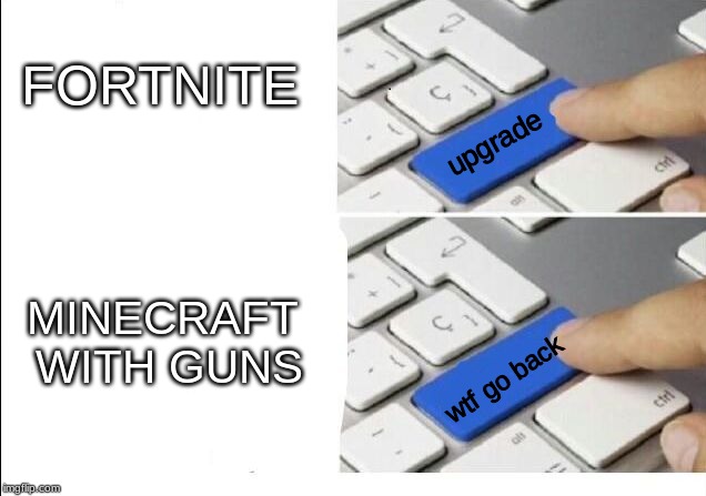 Upgrade PROTECC | FORTNITE; upgrade; MINECRAFT WITH GUNS; wtf go back | image tagged in upgrade protecc | made w/ Imgflip meme maker