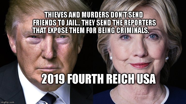 Donald Trump and Hillary Clinton | THIEVES AND MURDERS DON'T SEND FRIENDS TO JAIL.. THEY SEND THE REPORTERS THAT EXPOSE THEM FOR BEING CRIMINALS. 2019 FOURTH REICH USA | image tagged in donald trump and hillary clinton | made w/ Imgflip meme maker