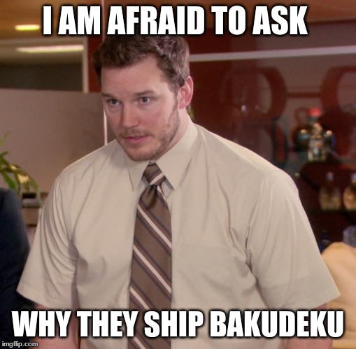 Afraid To Ask Andy Meme | I AM AFRAID TO ASK; WHY THEY SHIP BAKUDEKU | image tagged in memes,afraid to ask andy | made w/ Imgflip meme maker