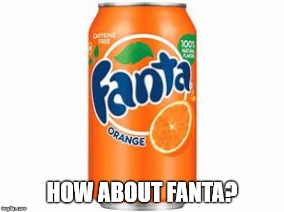 HOW ABOUT FANTA? | made w/ Imgflip meme maker