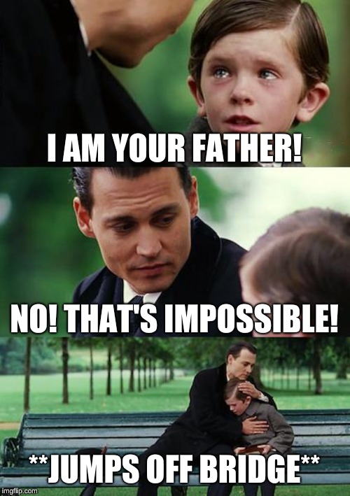 Finding Neverland | I AM YOUR FATHER! NO! THAT'S IMPOSSIBLE! **JUMPS OFF BRIDGE** | image tagged in memes,finding neverland | made w/ Imgflip meme maker