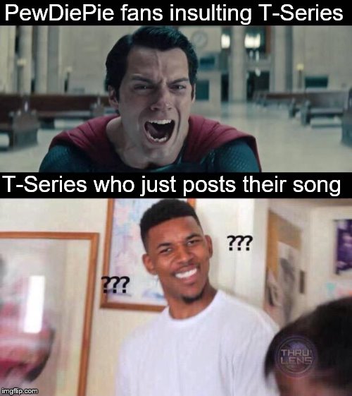 PewDiePie fans insulting T-Series; T-Series who just posts their song | image tagged in superman screaming,black guy confused | made w/ Imgflip meme maker