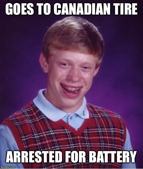 Bad Luck Brian Meme | GOES TO CANADIAN TIRE; ARRESTED FOR BATTERY | image tagged in memes,bad luck brian | made w/ Imgflip meme maker