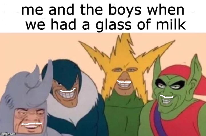 Me and the boys sippin' some milk | image tagged in me and the boys | made w/ Imgflip meme maker