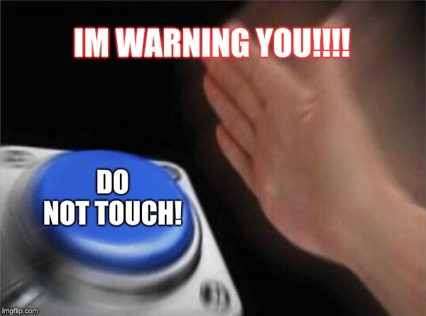 Blank Nut Button | IM WARNING YOU!!!! DO NOT
TOUCH! | image tagged in memes,blank nut button | made w/ Imgflip meme maker
