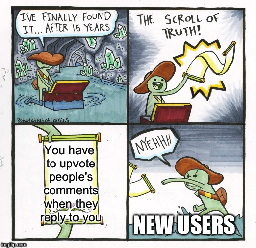 The Scroll Of Truth |  You have to upvote people's comments when they reply to you; NEW USERS | image tagged in memes,the scroll of truth | made w/ Imgflip meme maker