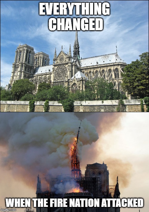 Avatar: The Last Notre Dame | EVERYTHING CHANGED; WHEN THE FIRE NATION ATTACKED | image tagged in notre dame,fire nation,avatar,fire,paris | made w/ Imgflip meme maker