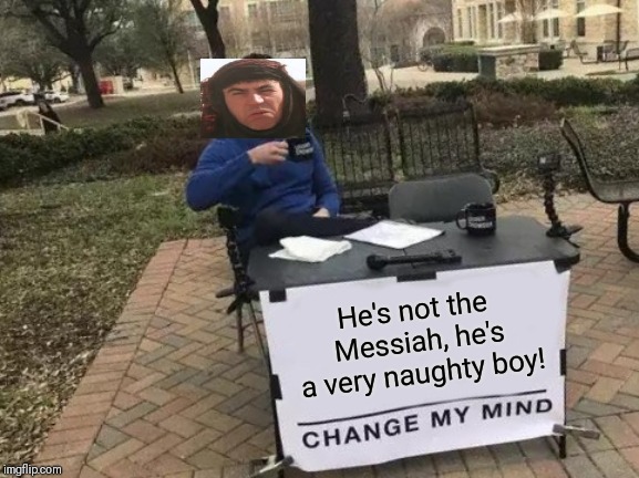 Change My Mind Meme | He's not the Messiah, he's a very naughty boy! | image tagged in memes,change my mind,life of brian,monty python | made w/ Imgflip meme maker