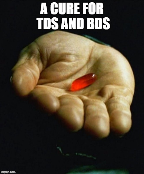 Red Pill | A CURE FOR TDS AND BDS | image tagged in red pill | made w/ Imgflip meme maker