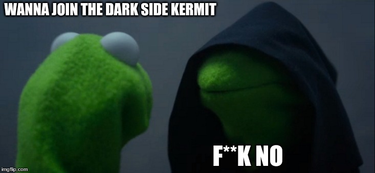 Evil Kermit Meme | WANNA JOIN THE DARK SIDE KERMIT; F**K NO | image tagged in memes,evil kermit | made w/ Imgflip meme maker