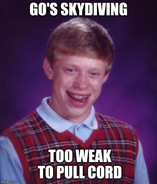 Bad Luck Brain | GO'S SKYDIVING; TOO WEAK TO PULL CORD | image tagged in mcdonalds | made w/ Imgflip meme maker