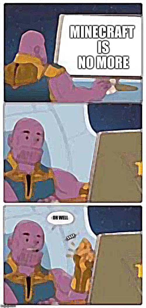 MINECRAFT IS NO MORE; OH WELL; S N A P | image tagged in memes,funny,gaming,minecraft,thanos,thanos snap | made w/ Imgflip meme maker