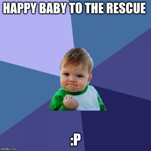 Success Kid | HAPPY BABY TO THE RESCUE; :P | image tagged in memes,success kid | made w/ Imgflip meme maker