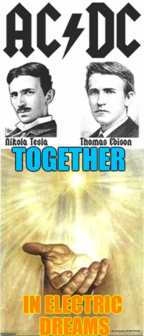 In the afterlife they are.. | TOGETHER; IN ELECTRIC DREAMS | image tagged in gift from god,nikola tesla,thomas edison,human league,80s music | made w/ Imgflip meme maker