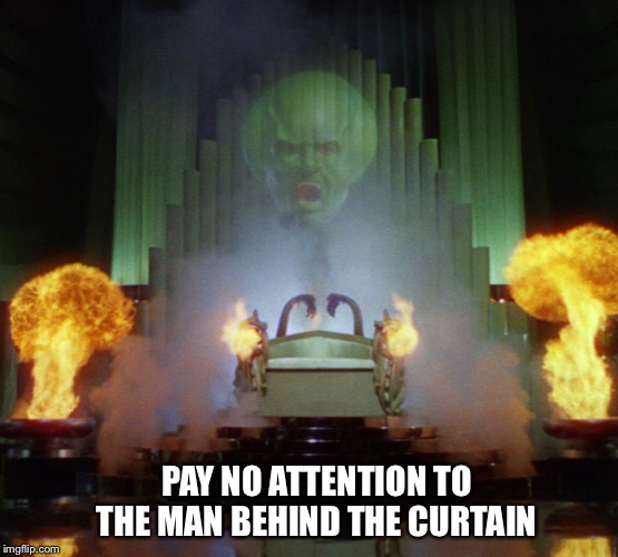 Wizard of Oz Powerful | PAY NO ATTENTION TO THE MAN BEHIND THE CURTAIN | image tagged in wizard of oz powerful | made w/ Imgflip meme maker