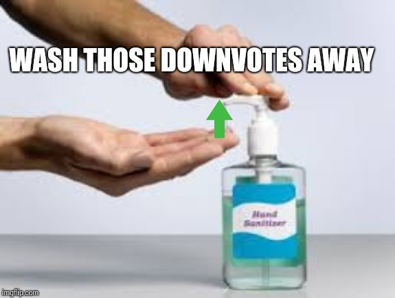 sanitizer | WASH THOSE DOWNVOTES AWAY | image tagged in sanitizer | made w/ Imgflip meme maker