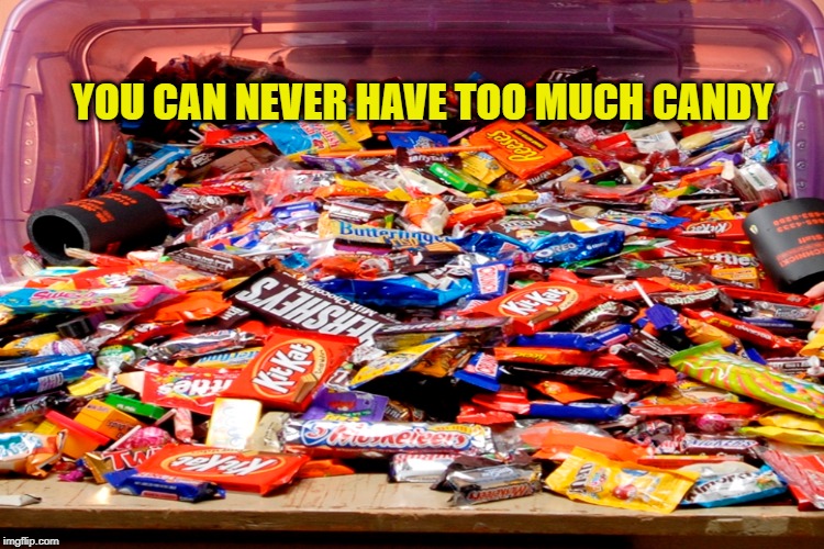 YOU CAN NEVER HAVE TOO MUCH CANDY | made w/ Imgflip meme maker