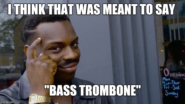 Roll Safe Think About It Meme | I THINK THAT WAS MEANT TO SAY "BASS TROMBONE" | image tagged in memes,roll safe think about it | made w/ Imgflip meme maker