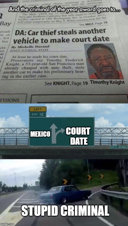 We Sure Could Use Contributions like this @ http://imgflip.com/m/Headlines | COURT DATE; MEXICO; STUPID CRIMINAL | image tagged in memes,left exit 12 off ramp | made w/ Imgflip meme maker