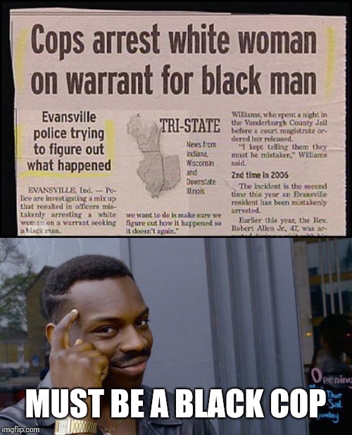 MUST BE A BLACK COP | image tagged in memes,roll safe think about it | made w/ Imgflip meme maker