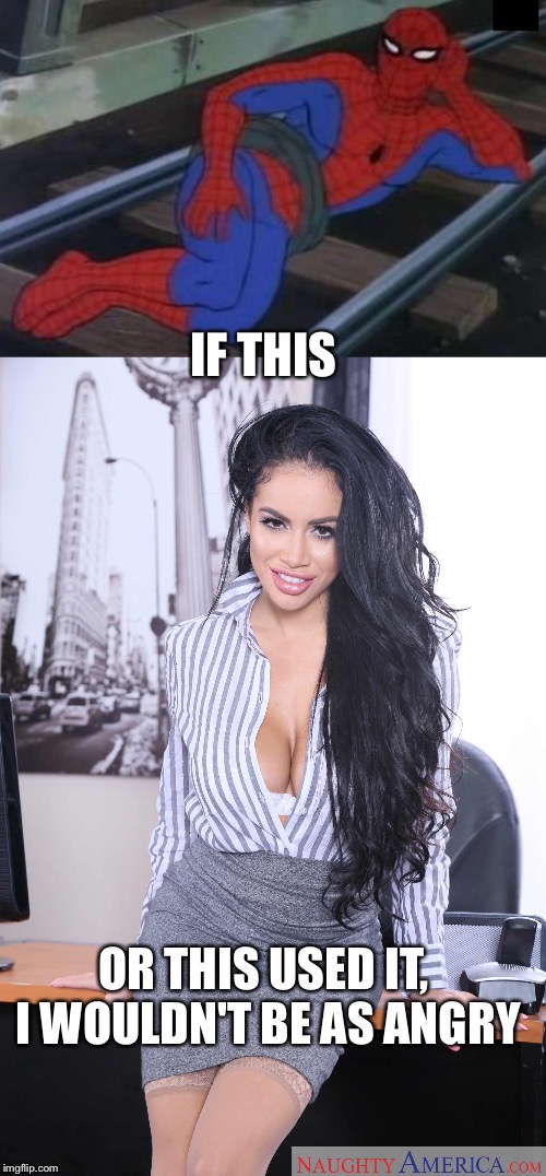 IF THIS OR THIS USED IT, I WOULDN'T BE AS ANGRY | image tagged in memes,sexy railroad spiderman | made w/ Imgflip meme maker