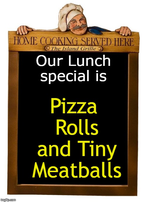 WOW! | Pizza Rolls and Tiny Meatballs; Our Lunch special is | image tagged in lunch special,funny | made w/ Imgflip meme maker