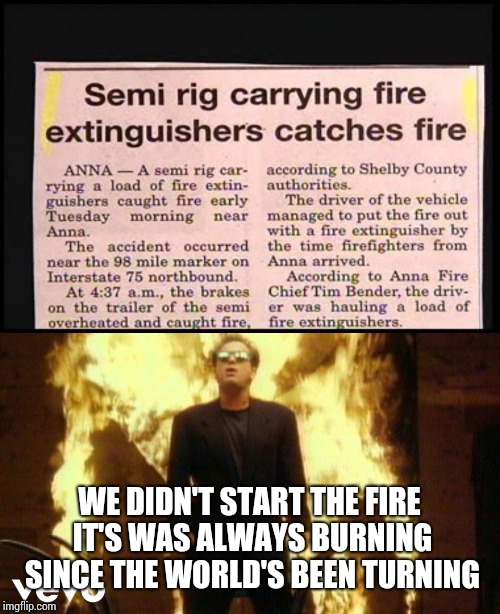 WE DIDN'T START THE FIRE IT'S WAS ALWAYS BURNING SINCE THE WORLD'S BEEN TURNING | image tagged in billy joel satan | made w/ Imgflip meme maker