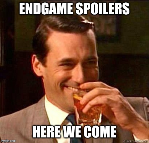 Laughing Don Draper | ENDGAME SPOILERS HERE WE COME | image tagged in laughing don draper | made w/ Imgflip meme maker