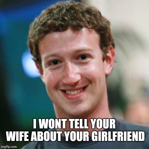 Mark Zuckerberg | I WONT TELL YOUR WIFE ABOUT YOUR GIRLFRIEND | image tagged in mark zuckerberg | made w/ Imgflip meme maker