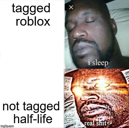 Sleeping Shaq Meme | tagged roblox not tagged half-life | image tagged in memes,sleeping shaq | made w/ Imgflip meme maker