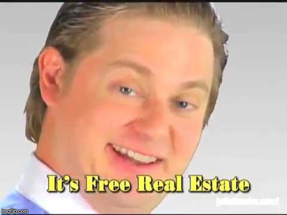 its free real estate | image tagged in its free real estate | made w/ Imgflip meme maker